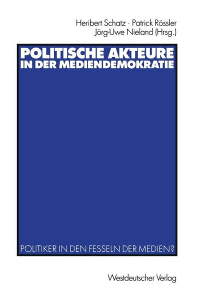 Politische Akteure in der Mediendemokratie: Politiker in den Fesseln der Medien?