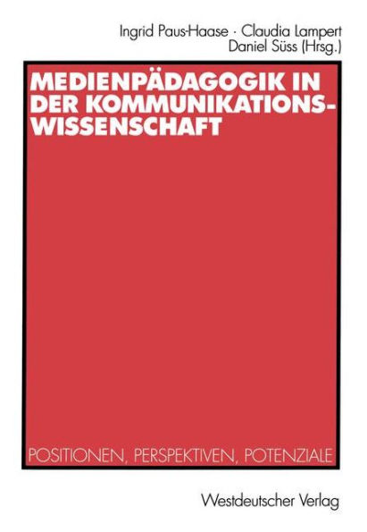 Medienpädagogik in der Kommunikationswissenschaft: Positionen, Perspektiven, Potenziale