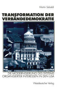 Title: Transformation der Verbändedemokratie: Die Modernisierung des Systems organisierter Interessen in den USA, Author: Martin Sebaldt