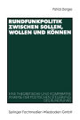 Rundfunkpolitik zwischen Sollen, Wollen und Kï¿½nnen: Eine theoretische und komparative Analyse der politischen Steuerung des Rundfunks