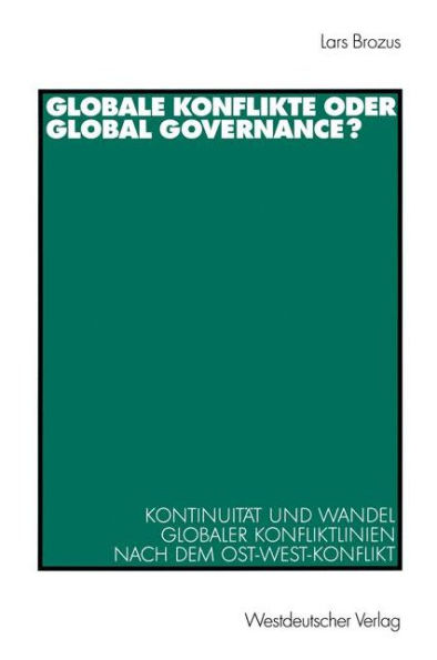 Globale Konflikte oder Global Governance?: Kontinuitï¿½t und Wandel globaler Konfliktlinien nach dem Ost-West-Konflikt