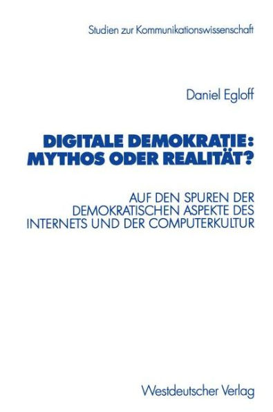 Digitale Demokratie: Mythos oder Realität?: Auf den Spuren der demokratischen Aspekte des Internets und der Computerkultur