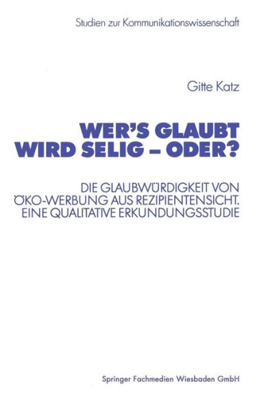 Wer's glaubt wird selig - oder?: Die Glaubwürdigkeit von Öko-Werbung aus Rezipientensicht. Eine qualitative Erkundungsstudie