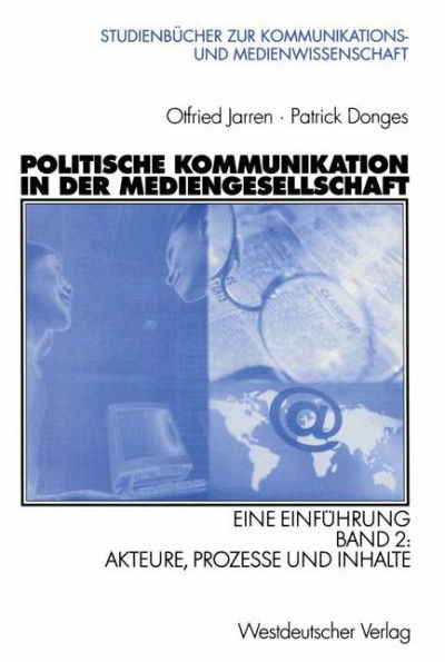 Politische Kommunikation in der Mediengesellschaft: Eine Einführung Band 2: Akteure, Prozesse und Inhalte