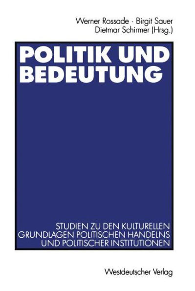 Politik und Bedeutung: Studien zu den kulturellen Grundlagen politischen Handelns und politischer Institutionen