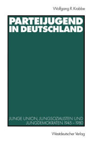 Title: Parteijugend in Deutschland: Junge Union, Jungsozialisten und Jungdemokraten 1945-1980, Author: Wolfgang R. Krabbe