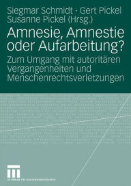 Title: Amnesie, Amnestie oder Aufarbeitung?: Zum Umgang mit autoritären Vergangenheiten und Menschenrechtsverletzungen, Author: Siegmar Schmidt