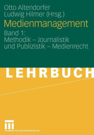 Title: Medienmanagement: Band 1: Methodik - Journalistik und Publizistik - Medienrecht, Author: Otto Altendorfer