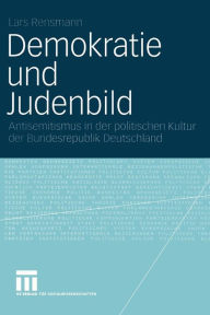 Title: Demokratie und Judenbild: Antisemitismus in der politischen Kultur der Bundesrepublik Deutschland, Author: Lars Rensmann