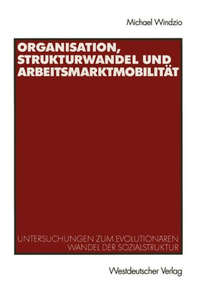 Organisation, Strukturwandel und Arbeitsmarktmobilitï¿½t: Untersuchungen zum evolutionï¿½ren Wandel der Sozialstruktur