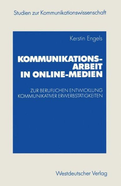 Kommunikationsarbeit in Online-Medien: Zur beruflichen Entwicklung kommunikativer Erwerbstätigkeiten. Eine explorative Studie aus institutionentheoretischer Sicht