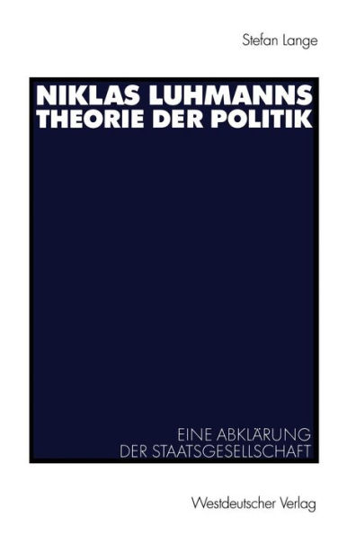 Niklas Luhmanns Theorie der Politik: Eine Abklärung der Staatsgesellschaft