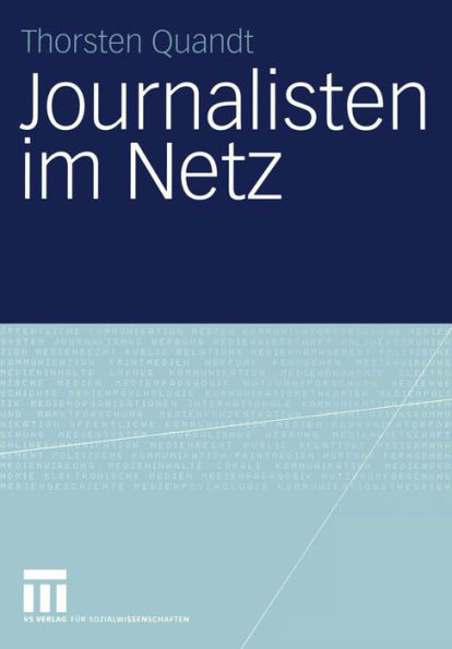 Journalisten im Netz: Eine Untersuchung journalistischen Handelns in Online-Redaktionen