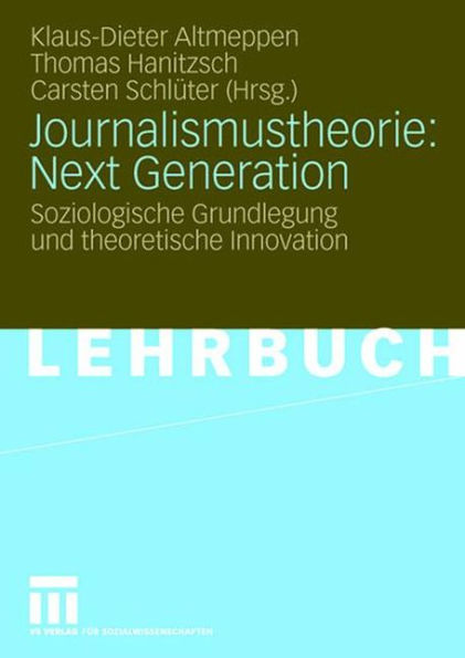 Journalismustheorie: Next Generation: Soziologische Grundlegung und theoretische Innovation