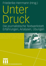 Title: Unter Druck: Die journalistische Textwerkstatt; Erfahrungen, Analysen, ï¿½bungen, Author: Friederike Herrmann