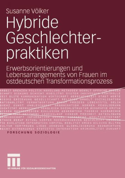 Hybride Geschlechterpraktiken: Erwerbsorientierungen und Lebensarrangements von Frauen im ostdeutschen Transformationsprozess