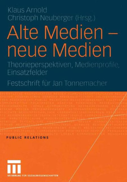 Alte Medien - neue Medien: Theorieperspektiven, Medienprofile, Einsatzfelder Festschrift für Jan Tonnemacher