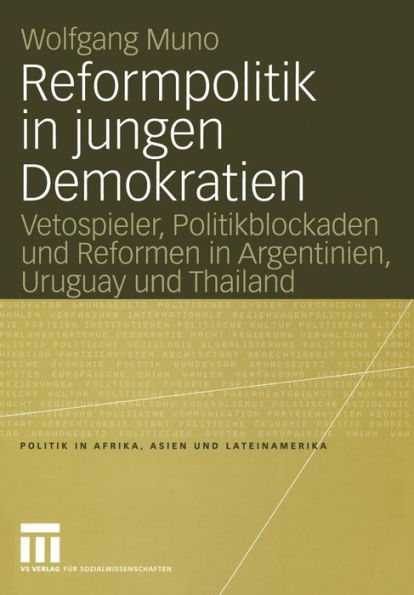 Reformpolitik in jungen Demokratien: Vetospieler, Politikblockaden und Reformen in Argentinien, Uruguay und Thailand