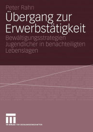 Title: Übergang zur Erwerbstätigkeit: Bewältigungsstrategien Jugendlicher in benachteiligten Lebenslagen, Author: Peter Rahn