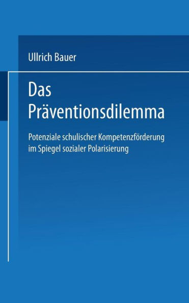 Das Prï¿½ventionsdilemma: Potenziale schulischer Kompetenzfï¿½rderung im Spiegel sozialer Polarisierung