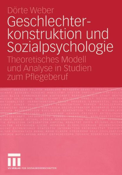 Geschlechterkonstruktion und Sozialpsychologie: Theoretisches Modell und Analyse in Studien zum Pflegeberuf
