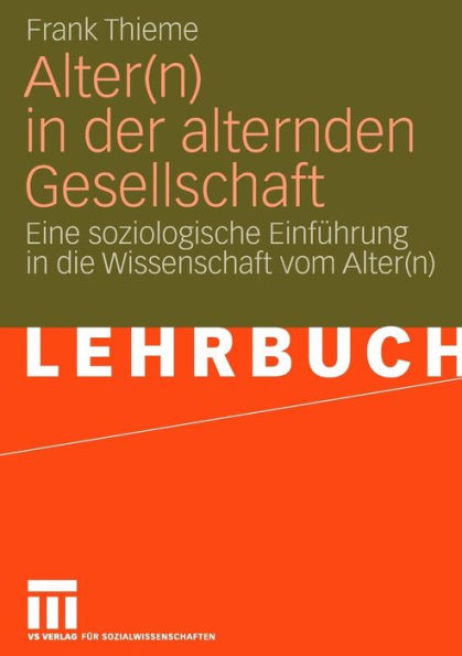 Alter(n) in der alternden Gesellschaft: Eine soziologische Einführung in die Wissenschaft vom Alter(n)