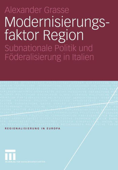 Modernisierungsfaktor Region: Subnationale Politik und Föderalisierung in Italien