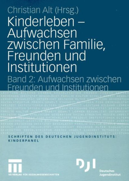Kinderleben - Aufwachsen zwischen Familie, Freunden und Institutionen: Band 2: Aufwachsen zwischen Freunden und Institutionen
