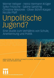 Title: Unpolitische Jugend?: Eine Studie zum Verhältnis von Schule, Anerkennung und Politik, Author: Werner Helsper