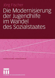 Title: Die Modernisierung der Jugendhilfe im Wandel des Sozialstaates, Author: Jörg Fischer