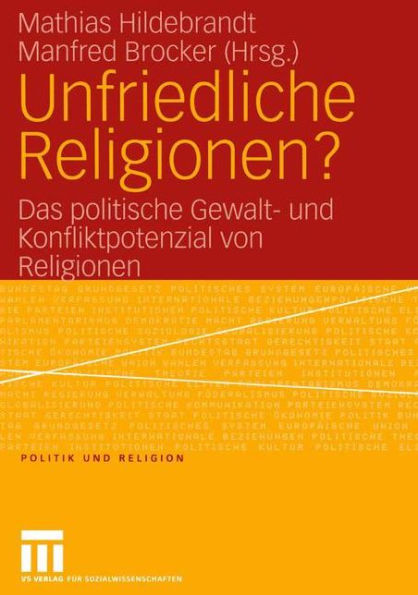 Unfriedliche Religionen?: Das politische Gewalt- und Konfliktpotenzial von Religionen