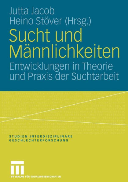 Sucht und Männlichkeiten: Entwicklungen in Theorie und Praxis der Suchtarbeit