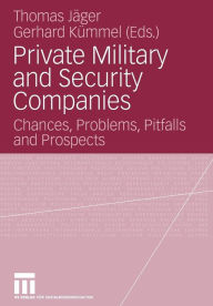 Title: Private Military and Security Companies: Chances, Problems, Pitfalls and Prospects, Author: Thomas Jäger