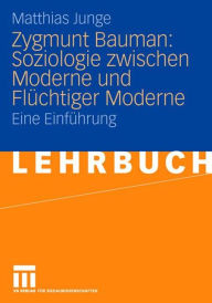 Title: Zygmunt Bauman: Soziologie zwischen Moderne und Flï¿½chtiger Moderne: Eine Einfï¿½hrung, Author: Matthias Junge