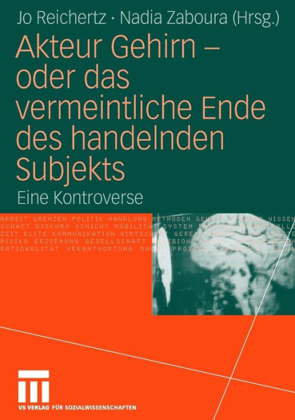 Akteur Gehirn - oder das vermeintliche Ende des handelnden Subjekts: Eine Kontroverse