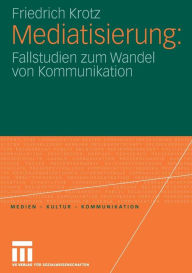 Title: Mediatisierung: Fallstudien zum Wandel von Kommunikation, Author: Friedrich Krotz