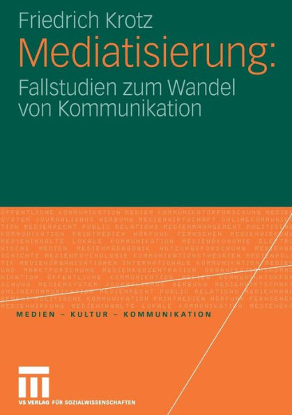 Mediatisierung: Fallstudien zum Wandel von Kommunikation
