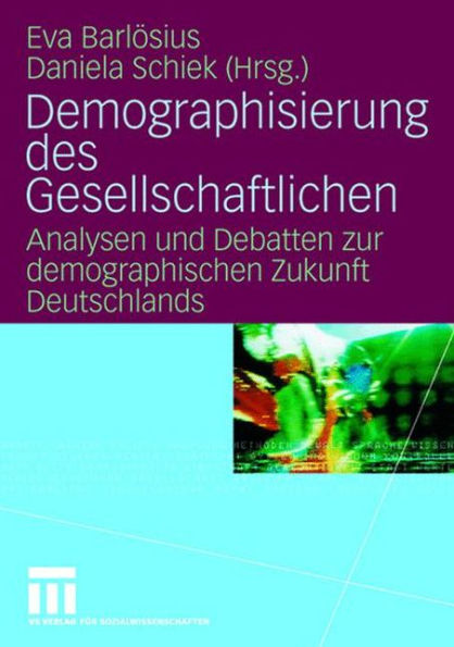 Demographisierung des Gesellschaftlichen: Analysen und Debatten zur demographischen Zukunft Deutschlands