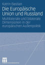 Die Europäische Union und Russland: Multilaterale und bilaterale Dimensionen in der europäischen Außenpolitik