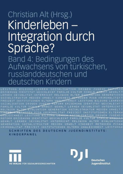 Kinderleben - Integration durch Sprache?: Band 4: Bedingungen des Aufwachsens von türkischen, russlanddeutschen und deutschen Kindern