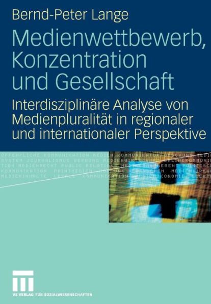 Medienwettbewerb, Konzentration und Gesellschaft: Interdisziplinäre Analyse von Medienpluralität in regionaler und internationaler Perspektive