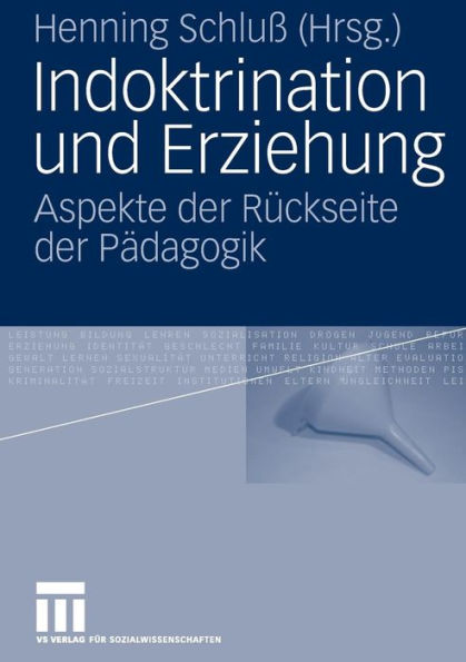 Indoktrination und Erziehung: Aspekte der Rückseite der Pädagogik