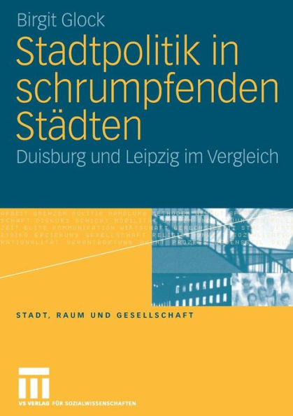 Stadtpolitik in schrumpfenden Städten: Duisburg und Leipzig im Vergleich