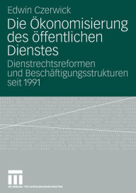 Title: Die Ökonomisierung des öffentlichen Dienstes: Dienstrechtsreformen und Beschäftigungsstrukturen seit 1991, Author: Edwin Czerwick
