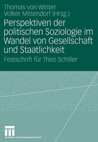 Perspektiven der politischen Soziologie im Wandel von Gesellschaft und Staatlichkeit: Festschrift für Theo Schiller