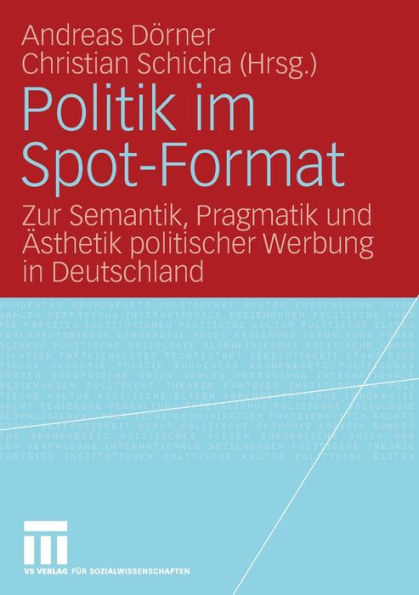 Politik im Spot-Format: Zur Semantik, Pragmatik und ï¿½sthetik politischer Werbung in Deutschland
