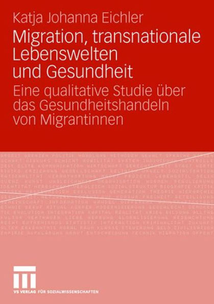 Migration, transnationale Lebenswelten und Gesundheit: Eine qualitative Studie über das Gesundheitshandeln von Migrantinnen