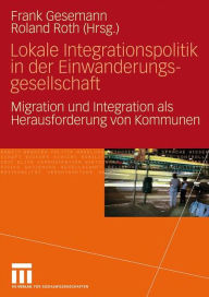 Title: Lokale Integrationspolitik in der Einwanderungsgesellschaft: Migration und Integration als Herausforderung von Kommunen, Author: Frank Gesemann