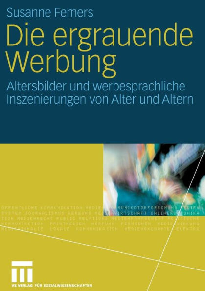 Die ergrauende Werbung: Altersbilder und werbesprachliche Inszenierungen von Alter und Altern