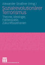 Sozialrevolutionärer Terrorismus: Theorie, Ideologie, Fallbeispiele, Zukunftsszenarien